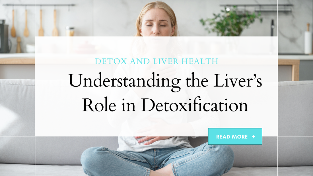 Understanding the Liver’s Role in Detoxification
